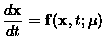 $\displaystyle \frac{d{\bf x}}{dt} = {\bf f}({\bf x},t;\mu)$