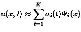 $\displaystyle u(x,t) \approx \sum_{i=1}^K{a_i(t)\Psi_i(x)}$
